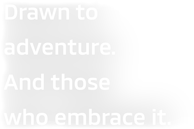 Drawn to adventure And those who embrace it.