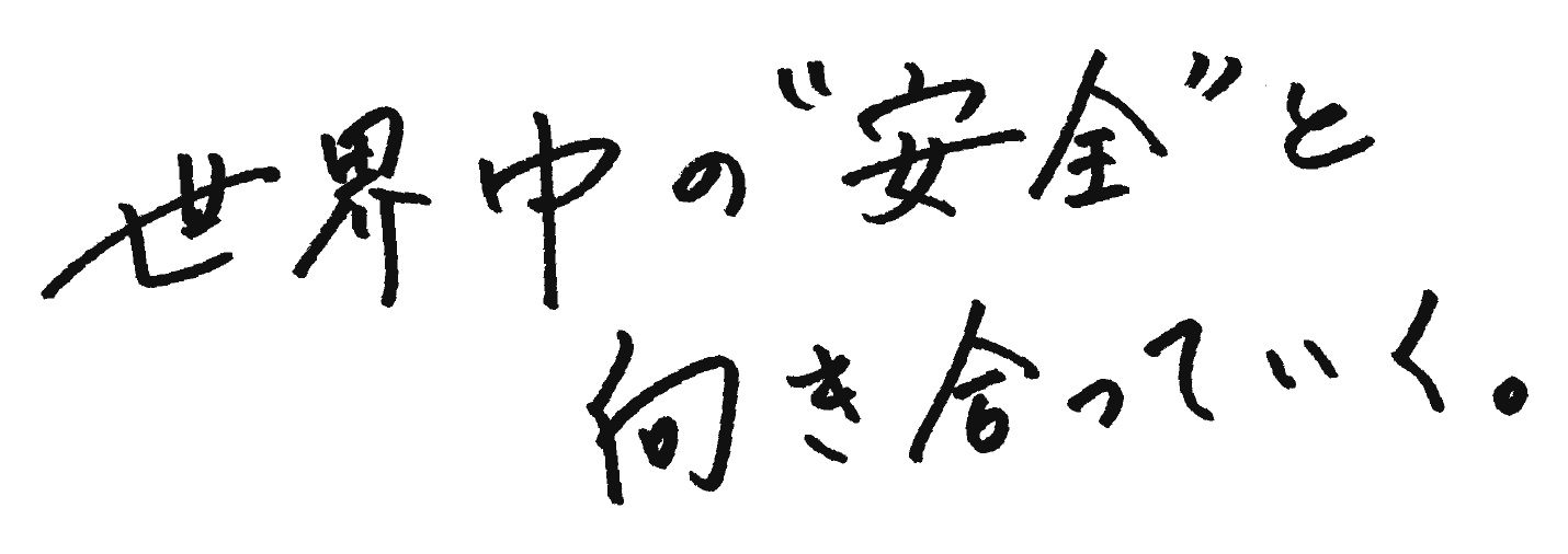 世界中の“安全”と向き合っていく。