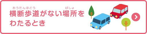 横断歩道がない場所をわたるとき