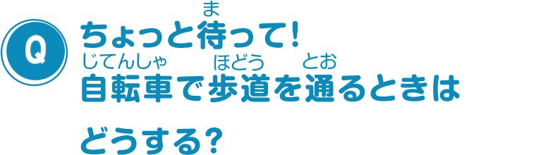 ちょっと待って！自転車で歩道を通るときはどうする？