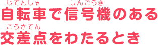 自転車で信号機のある交差点をわたるとき