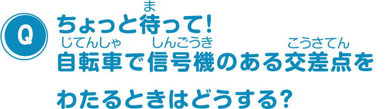 ちょっと待って！自転車で信号機のある交差点をわたるときはどうする？