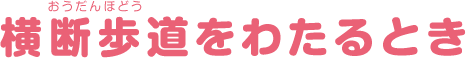 横断歩道をわたるとき