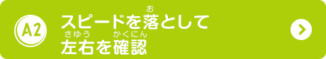 スピードを落として左右を確認