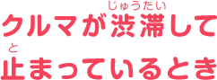 クルマが渋滞して止まっているとき