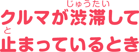 クルマが渋滞して止まっているとき