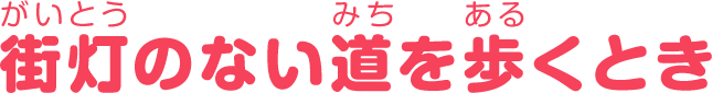 街灯のない道を歩くとき