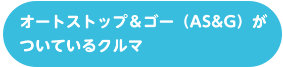 オートストップ＆ゴー（AS＆G）がついているクルマ