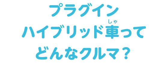 プラグインハイブリッド車ってどんなクルマ？