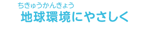 地球にやさしく