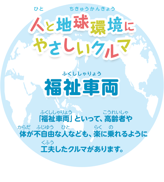 人と地球環境にやさしいクルマをつくります 福祉車両