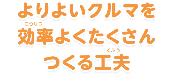 よりよいクルマを効率よくたくさんつくる工夫