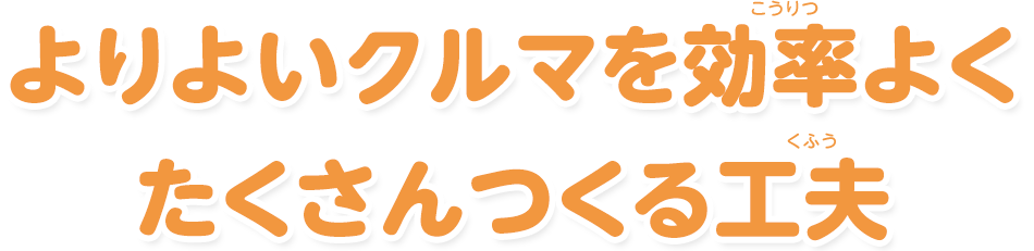 よりよいクルマを効率よくたくさんつくる工夫