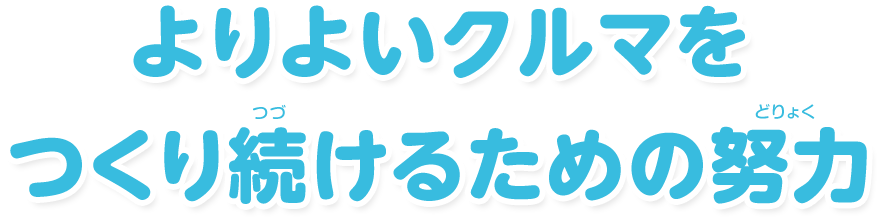 よりよいクルマをつくり続けるための努力