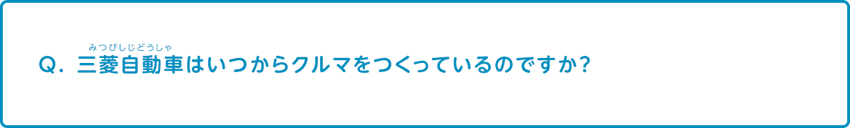 三菱自動車はいつからクルマをつくっているのですか？