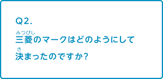 三菱のマークはどのようにして決まったのですか 三菱自動車 Q A集 なぜ なぜ クルマづくり調査団 サステナビリティ Mitsubishi Motors