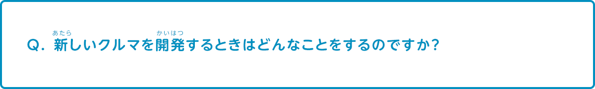 新しい車を開発するときはどんなことをするのですか？