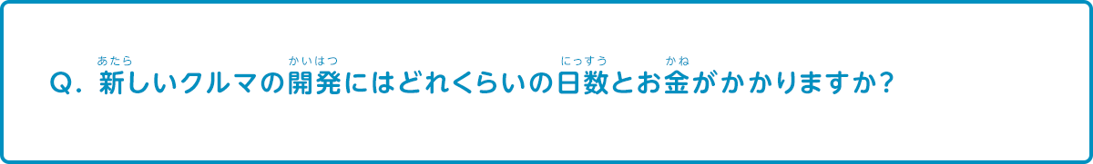 新しい車の開発にはどれくらいの日数とお金がかかりますか？