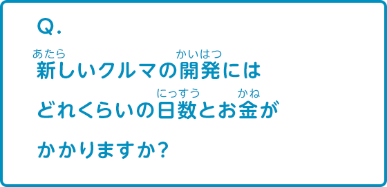 新しい車の開発にはどれくらいの日数とお金がかかりますか？