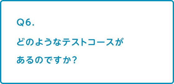 どのようなテストコースがあるのですか？