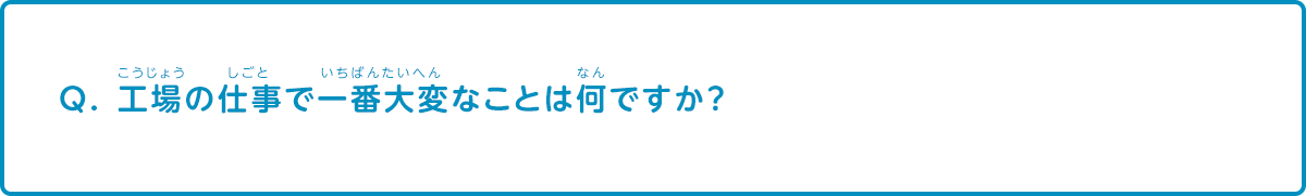 工場の仕事で一番大変なことは何ですか？