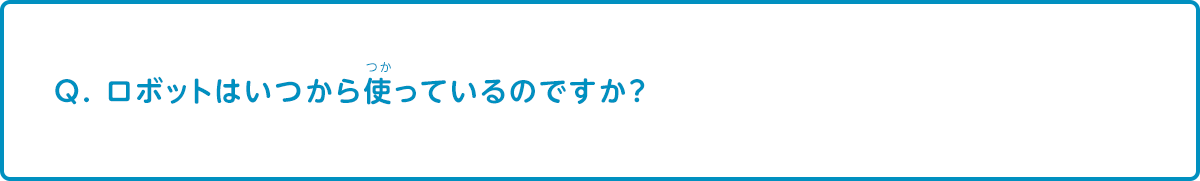 ロボットはいつから使っているのですか？