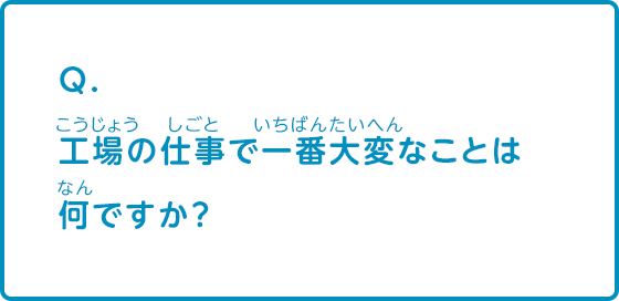 工場の仕事で一番大変なことは何ですか？