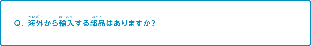 海外から輸入する部品はありますか？