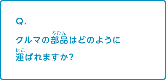 クルマの部品はどのように運ばれますか？