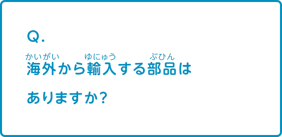 海外から輸入する部品はありますか？