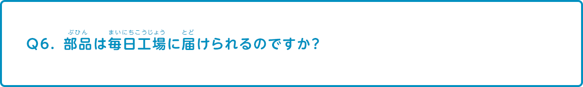 部品は毎日工場に届けられるのですか？