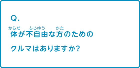 体が不自由な方のための車はありますか？