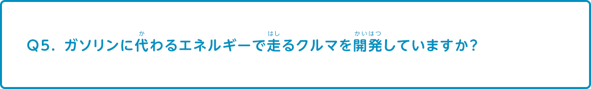 ガソリンに代わるエネルギーで走るクルマを開発していますか？