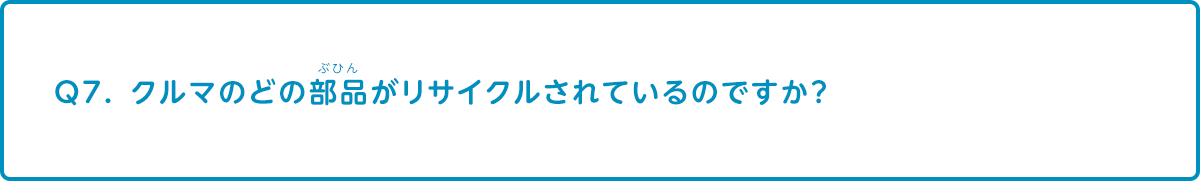 クルマのどの部品がリサイクルされているのですか？