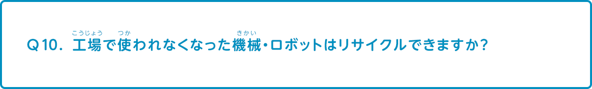 工場で使われなくなった機械・ロボットはリサイクルできますか？