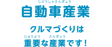 自動車産業：「クルマづくりは重要な産業です！」