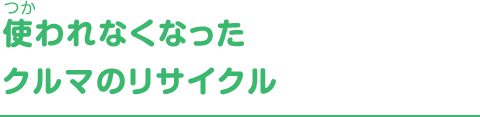 使われなくなったクルマのリサイクル